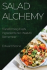 Salad Alchemy : Transforming Fresh Ingredients into Meals to Remember - Book