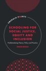 Schooling for Social Justice, Equity and Inclusion : Problematizing Theory, Policy and Practice - Book