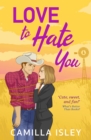 Love to Hate You : The perfect opposites-attract, enemies to lovers romantic comedy from Camilla Isley - eBook