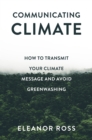 Communicating Climate : How to Transmit Your Climate Message and Avoid Greenwashing - eBook