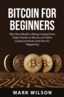 Bitcoin for Beginners : Why New Wealth Is Being Created Even Today Thanks to Bitcoin and Other Cryptocurrencies and How It's Happening - Book