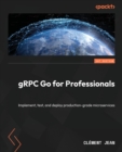 gRPC Go for Professionals : Implement, test, and deploy production-grade microservices - Book