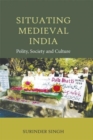 Situating Medieval India : Polity, Society and Culture - Book