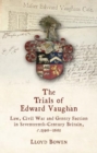 The Trials of Edward Vaughan : Law, Civil War and Gentry Faction in Seventeenth-Century Britain, c.1596–1661 - Book