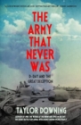 The Army That Never Was : D-Day and the Great Deception - Book