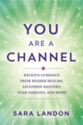 You Are a Channel : Receive Guidance from Higher Realms, Ascended Masters, Star Families and More - Book