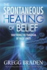 The Spontaneous Healing of Belief : Shattering the Paradigm of False Limits - Book