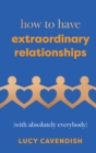 How to Have Extraordinary Relationships : (With Absolutely Everybody) - Book