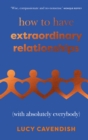 How to Have Extraordinary Relationships : (With Absolutely Everybody) - eBook