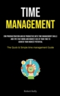 Time Management : End Procrastination And Be Productive With Time Management Skills And Tips That Work And Highest Use Of Your Time To Achieve Your Highest Potential (The Quick & Simple Time Managemen - Book
