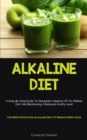 Alkaline Diet : A Step-By-Step Guide To Immediate Adoption Of An Alkaline Diet And Maintaining A Balanced Acidity Level (The Most Effective Alkaline Diet To Reduce Body Acid) - Book