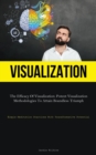 Visualization : The Efficacy Of Visualization: Potent Visualization Methodologies To Attain Boundless Triumph (Simple Meditation Practices With Transformative Potential) - Book