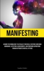 Manifesting : Acquire the Knowledge to Actualize Your Ideal Existence and Draw Abundance, Affection, Achievements, and Profound Aspirations Through Optimistic Mental Attitude - Book