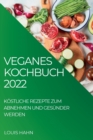 Veganes Kochbuch 2022 : Kostliche Rezepte Zum Abnehmen Und Gesunder Werden - Book