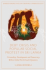 Debt Crisis and Popular Social Protest in Sri Lanka : Citizenship, Development and Democracy Within Global North-South Dynamics - Book