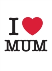 I Love Mum : The Perfect Gift to Give to Your Mum - Book