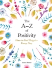The A Z of Positivity : How to Feel Happier Every Day - eBook