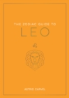 The Zodiac Guide to Leo : The Ultimate Guide to Understanding Your Star Sign, Unlocking Your Destiny and Decoding the Wisdom of the Stars - eBook