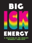 Big Ick Energy : A Selection of the World’s Weirdest Turn-Offs - Book