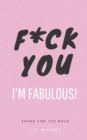 F*ck You, I'm Fabulous : Prose for the bold - Book