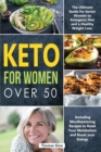Keto for Women over 50 : The Ultimate Guide for Senior Women to Ketogenic Diet and a Healthy Weight Loss, Including Mouthwatering Recipes to Reset Your Metabolism and Boost your Energy - Book