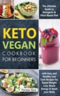 Keto Vegan Cookbook for Beginners : The Ultimate Guide to Ketogenic & Plant-Based Diet with Easy and Healthy Low Carb Recipes for Rapid Weight Loss, Boost Energy & Reset your Body - Book