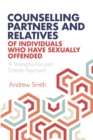Counselling Partners and Relatives of Individuals who have Sexually Offended : A Strengths-Focused Eclectic Approach - Book