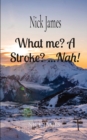 What me? A Stroke? ...Nah! : Nick James - Book