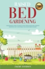 Raised Bed Gardening : A Beginners Guide to Build Your own Raised Bed Garden - Growing any Vegetables has never been Easier (2021) - Book
