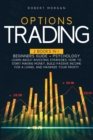 Options Trading : Beginners Guide + Psychology Learn About Investing Strategies. How To Start Making Money, Build Passive Income For A Living And Maximize Your Profit! - Book