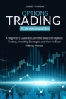 Options Trading for Beginners : A Beginner's Guide to Learn the Basics of Options Trading, Investing Strategies and How to Start Making Money. - Book