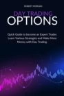 Day Trading Options : Quick Guide to become an Expert, Learn Various Strategies and Make More Money with Day Trading. - Book