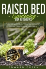 Raised Bed Gardening for Beginners : a Beginner's Guide to Make Your Own Raised Organic Bed Garden, Grow and Sustain a Thriving Garden in Urban Areas: a Beginner's Guide to Make Your Own RAISED ORGANI - Book