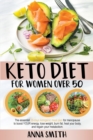 Keto Diet for Women Over 50 : The Essential 28-Days Ketogenic Meal Plan For Menopause To Boost Your Energy, Lose Weight, Burn Fat, Heal Your Body, And Regain Your Metabolism. - Book