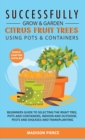 Successfully Grow and Garden Citrus Fruit Trees Using Pots and Containers - Book