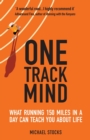 One Track Mind : What Running 150 Miles in a Day Can Teach You about Life - Book