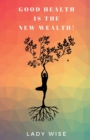 GOOD HEALTH IS THE NEW WEALTH! - Book