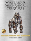 Colouring Books (Mysterious Mechanical Creatures) : Advanced Coloring (Colouring) Books with 40 Coloring Pages: Mysterious Mechanical Creatures (Colouring (Coloring) Books) - Book
