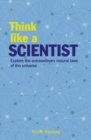 Think Like a Scientist : Explore the Extraordinary Natural Laws of the Universe - Book