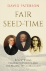 Fair Seed-Time : Robert Evans, Francis Newdigate and the Making of George Eliot - Book