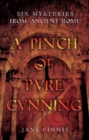A Pinch of Pure Cunning : Six Mysteries from Ancient Rome - Book