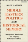 Middle Eastern Politics and Historical Memory : Martyrdom, Revolution, and Forging National Identities - eBook