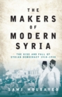 The Makers of Modern Syria : The Rise and Fall of Syrian Democracy 1918-1958 - eBook