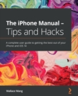 The iPhone Manual - Tips and Hacks : A complete user guide to getting the best out of your iPhone and iOS 14 - Book