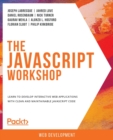 The JavaScript Workshop : Learn to develop interactive web applications with clean and maintainable JavaScript code - Book
