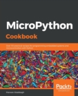 MicroPython Cookbook : Over 110 practical recipes for programming embedded systems and microcontrollers with Python - Book