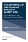Childbearing and the Changing Nature of Parenthood : The Contexts, Actors, and Experiences of Having Children - Book