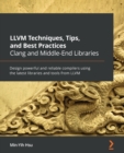 LLVM Techniques, Tips, and Best Practices Clang and Middle-End Libraries : Design powerful and reliable compilers using the latest libraries and tools from LLVM - Book
