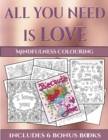 Mindfulness Colouring (All You Need Is Love) : This Book Has 40 Coloring Sheets That Can Be Used to Color In, Frame, And/Or Meditate Over: This Book Can Be Photocopied, Printed and Downloaded as a PDF - Book