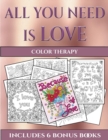 Color Therapy (All You Need Is Love) : This Book Has 40 Coloring Sheets That Can Be Used to Color In, Frame, And/Or Meditate Over: This Book Can Be Photocopied, Printed and Downloaded as a PDF - Book